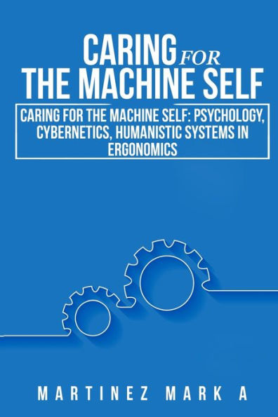 Caring For The Machine Self: Psychology, Cybernetics, Humanistic Systems In Ergonomics