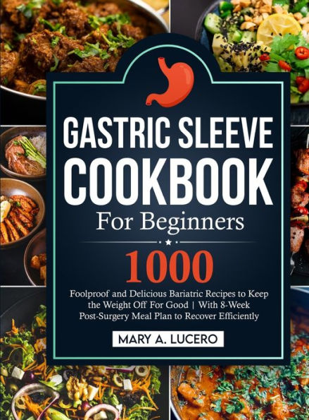 Gastric Sleeve Cookbook For Beginners: 1000 Foolproof and Delicious Bariatric Recipes to Keep the Weight Off For Good With 8-Week Post-Surgery Meal Plan to Recover Efficiently