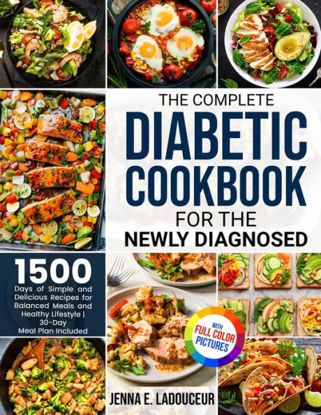 The Complete Diabetic Cookbook For The Newly Diagnosed: 1500 Days Of Simple And Delicious Recipes For Balanced Meals And Healthy Lifestyle Full Color Pictures Version30- Day Meal Plan Included - 9781805380887