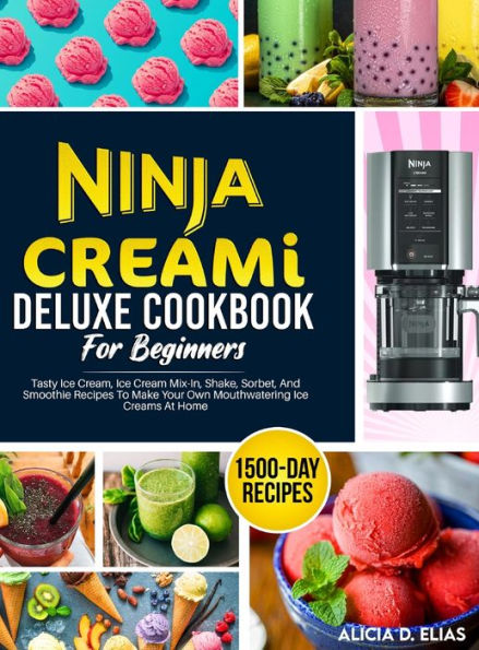Ninja Creami Deluxe Cookbook For Beginners: 1500-Day Tasty Ice Cream, Ice Cream Mix-In, Shake, Sorbet, And Smoothie Recipes To Make Your Own Mouthwatering Ice Creams At Home - 9781805381396