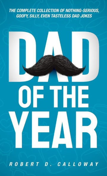 Dad Of The Year: The Complete Collection Of Nothing-Serious, Goofy, Silly, Even Tasteless Dad Jokes - 9781805381655