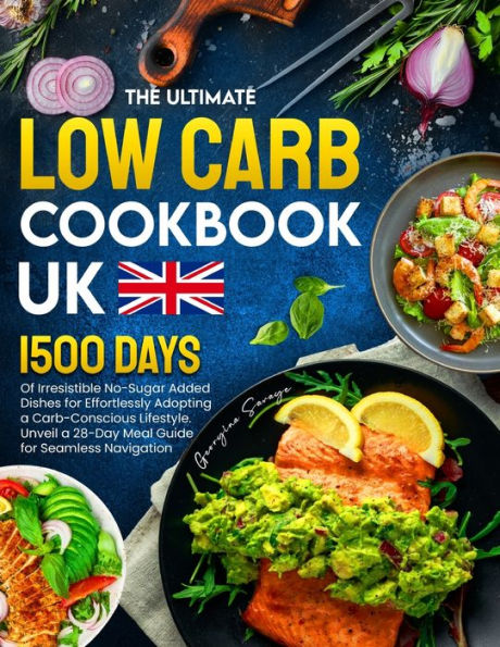 The Ultimate Low Carb Cookbook Uk: 1500 Days Of Irresistible No-Sugar Added Dishes For Effortlessly Adopting A Carb-Conscious Lifestyle. Unveil A 28-Day Meal Guide For Seamless Navigation - 9781805381747