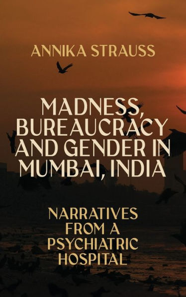 Madness, Bureaucracy And Gender In Mumbai, India: Narratives From A Psychiatric Hospital