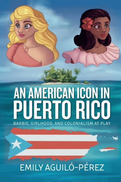 An American Icon In Puerto Rico: Barbie, Girlhood, And Colonialism At Play (Transnational Girlhoods, 4) - 9781805391111