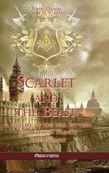 Scarlet And The Beast I: A History Of The War Between English And French Freemasonry