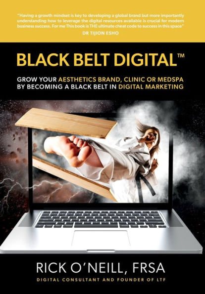 Black Belt Digital (Tm): Grow Your Aesthetics Brand, Clinic Or Medspa By Becoming A Black Belt In Digital Marketing
