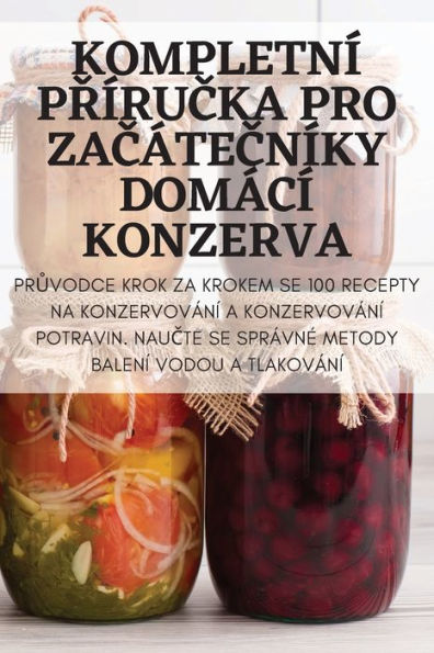 Kompletní Prírucka Pro Zacátecníky Domácí Konzerva (Czech Edition)