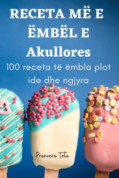 Receta Më E Ëmbël E Akullores (Albanian Edition)