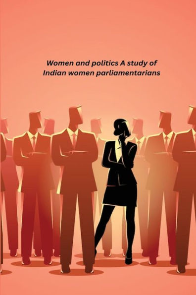 Women And Politics A Study Of Indian Women Parliamentarians
