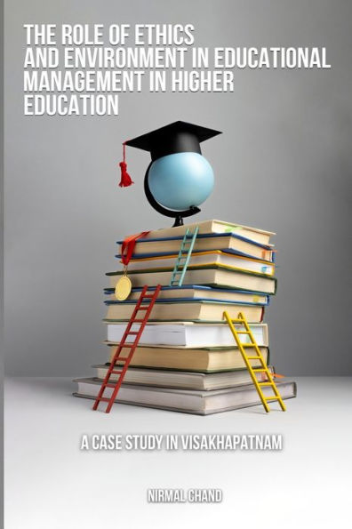 The Role Of Ethics And The Environment In Educational Management In Higher Education A Case Study In Visakhapatnam