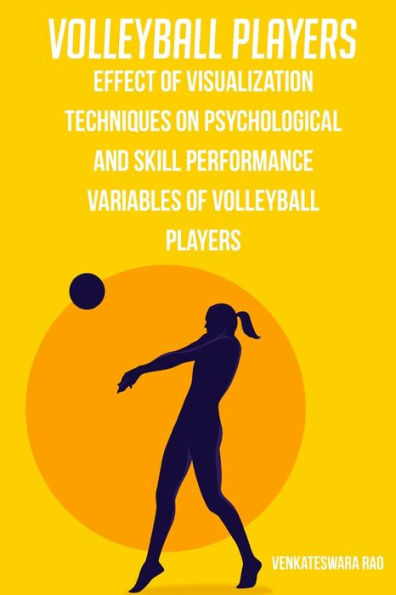Effect Of Visualization Techniques On Psychological And Skill Performance Variables Of Volleyball Players - 9781805454380