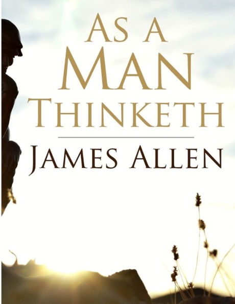 As A Man Thinketh: Self-Control Is Strength, Right Thought Is Mastery, Calmness Is Power - 9781805470182