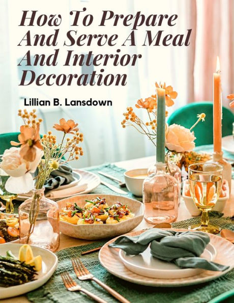 How To Prepare And Serve A Meal And Interior Decoration - 9781805471578