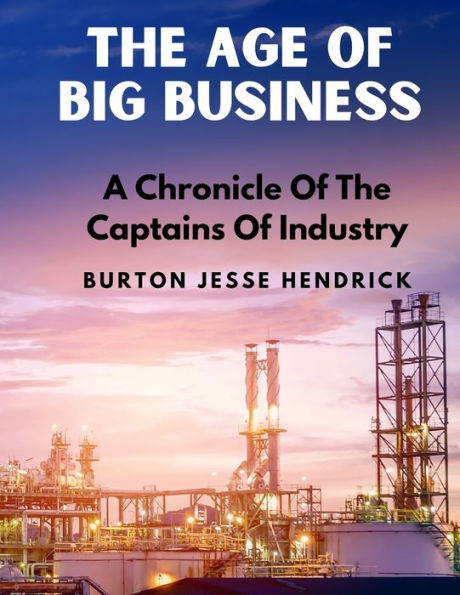 The Age Of Big Business: A Chronicle Of The Captains Of Industry - 9781805471592