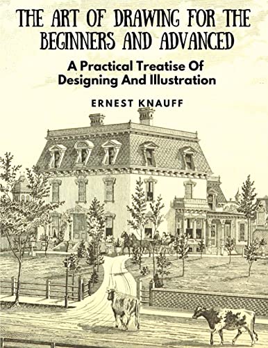 The Art Of Drawing For The Beginners And Advanced: A Practical Treatise Of Designing And Illustration - 9781805471639