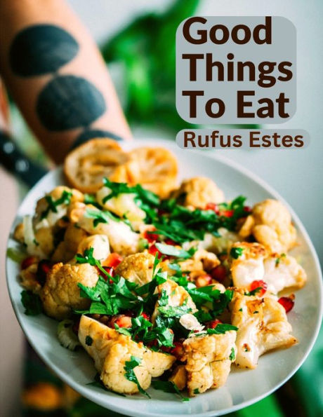 Good Things To Eat: A Collection Of Practical Recipes For Preparing Meats, Game, Fowl, Fish, Puddings, Pastries, And More - 9781805471752