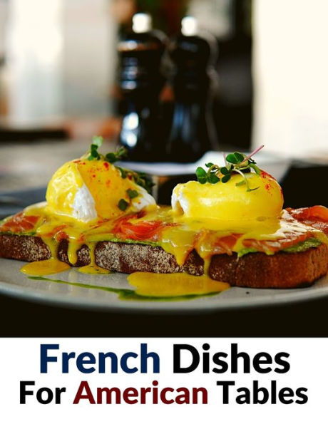 French Dishes For American Tables: Over 500 Traditional Recipes - 9781805471790