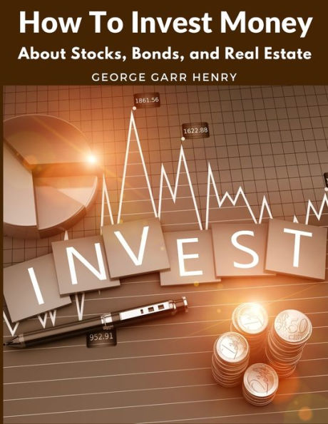 How To Invest Money: About Stocks, Bonds, And Real Estate - 9781805471950