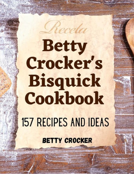 Betty Crocker's Bisquick Cookbook: 157 Recipes And Ideas - 9781805472407