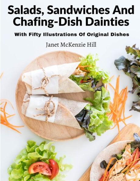 Salads, Sandwiches And Chafing-Dish Dainties: With Fifty Illustrations Of Original Dishes - 9781805472544