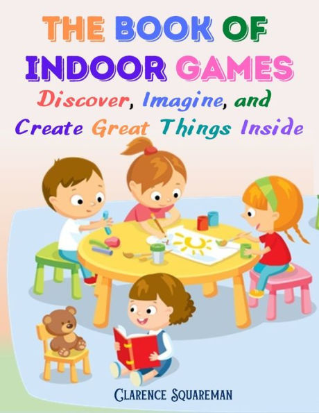 The Book Of Indoor Games: Discover, Imagine, And Create Great Things Inside - 9781805472667