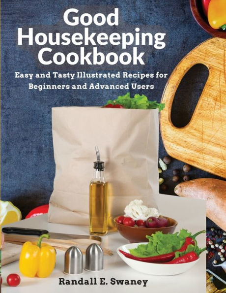 Good Housekeeping Cookbook: Easy And Tasty Illustrated Recipes For Beginners And Advanced Users - 9781805472810