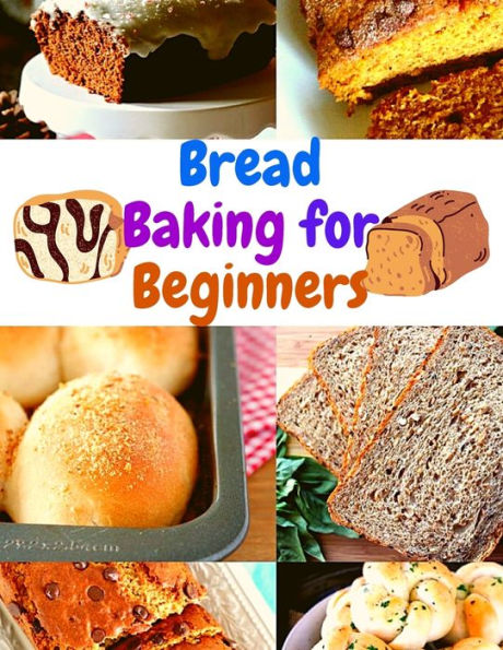 Bread Baking Cookbook For Beginners: Easy And Affordable Homemade Recipes To Get Your Fresh, Fragrant, And Tasty Bread And Bakery Products Every Day - 9781805472919