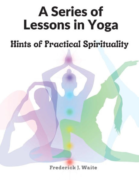 A Series Of Lessons In Yoga: Hints Of Practical Spirituality - 9781805472995