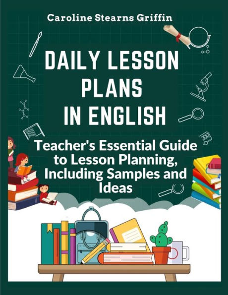 Daily Lesson Plans In English: Teacher's Essential Guide To Lesson Planning, Including Samples And Ideas - 9781805473312
