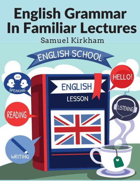 English Grammar In Familiar Lectures: Accompanied By A Compendium, Embracing A New Systematic Order Of Parsing, A New System Of Punctuation, And Exercises In False Syntax - 9781805473602