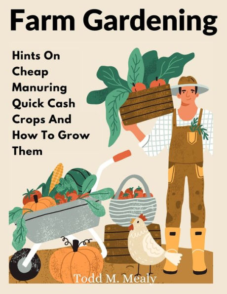 Farm Gardening: Hints On Cheap Manuring Quick Cash Crops And How To Grow Them - 9781805474074
