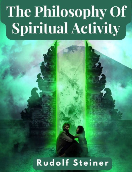 The Philosophy Of Spiritual Activity: A Modern Philosophy Of Life Developed By Scientific Methods - 9781805474326