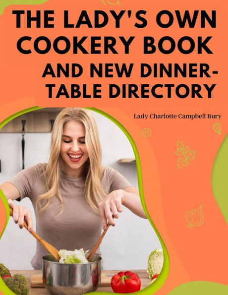 The Lady's Own Cookery Book And New Dinner-Table Directory: A Large Collection Of Original Receipts - 9781805475453