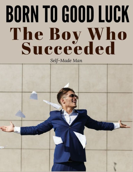 Born To Good Luck: The Boy Who Succeeded - 9781805475477
