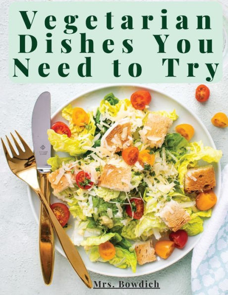 Vegetarian Dishes You Need To Try: Vegetarian Based Recipes With Step By Step Instructions - 9781805475866
