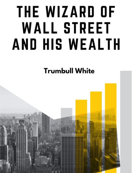 The Wizard Of Wall Street And His Wealth: The Life And Deeds Of Jay Gould - 9781805475958
