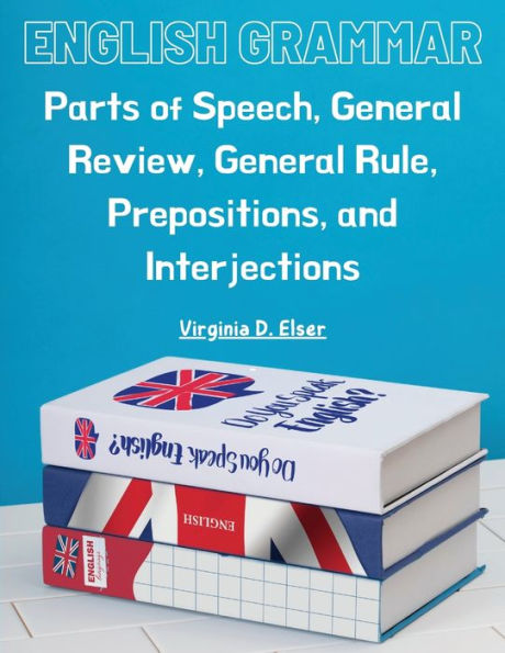 English Grammar: Parts Of Speech, General Review, General Rule, Prepositions, And Interjections - 9781805476337