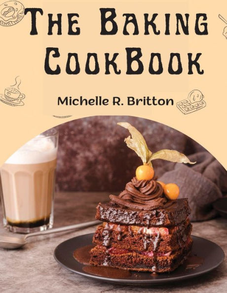 The Baking Cookbook: The Baking Book For Every Kitchen, With Classic Cookies, Novel Treats, Brownies Recipes, Bars, And More - 9781805476559