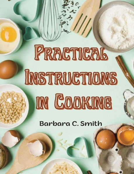 Practical Instructions In Cooking: Breakfast, Lunch, And Dinner - 9781805476610