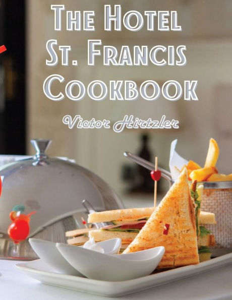 The Hotel St. Francis Cookbook: Expression To The Art Of Cookery - 9781805476634