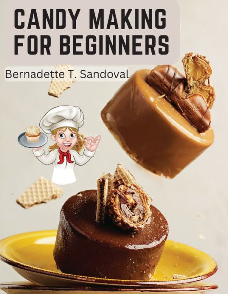 Candy Making For Beginners: Many Ways To Make Candy With Home Flavors And Professional Finish - 9781805476757