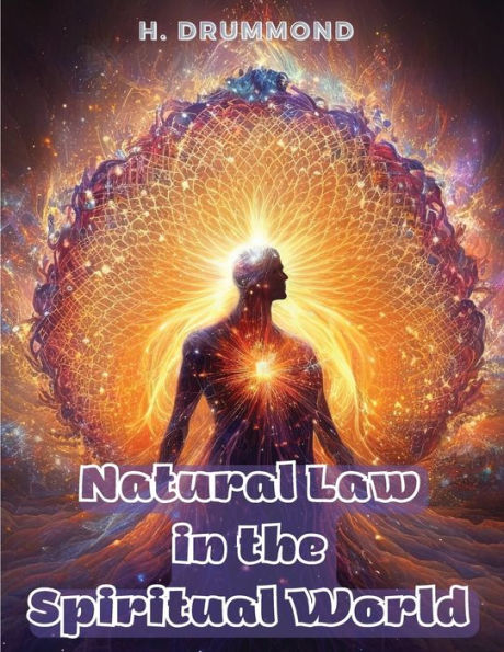 Natural Law In The Spiritual World: The Essential Work Of Henry Drummond - 9781805476764