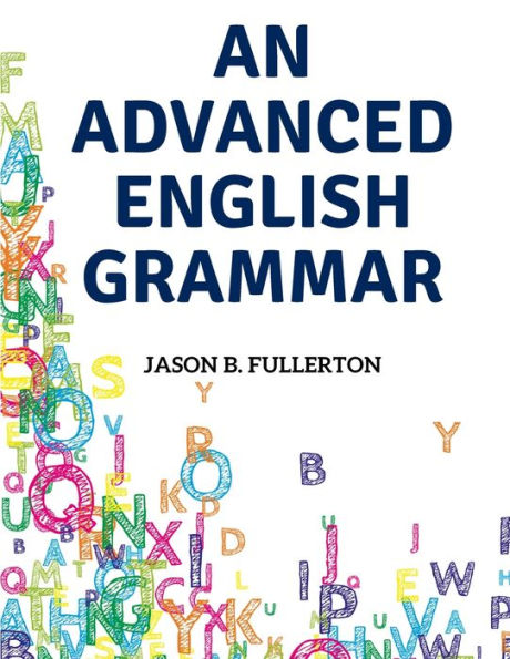 An Advanced English Grammar: Syntactical Observations, Orthographical Exercises, Lessons On Parsing - 9781805477006