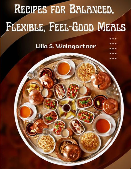 Recipes For Balanced, Flexible, Feel-Good Meals: A Cookbook - 9781805477235