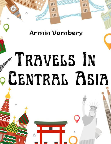 Travels In Central Asia: A Journey From Teheran Across The Turkoman Desert On The Eastern Shore Of The Caspian To Khiva, Bokhara, And Samarcand - 9781805477525