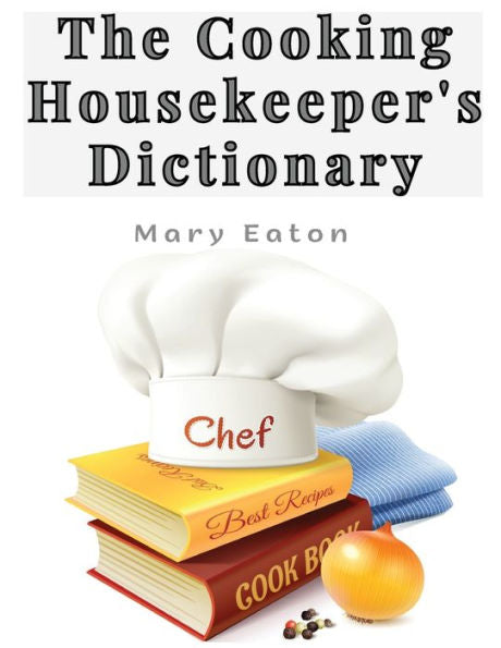 The Cooking Housekeeper's Dictionary: A System Of Modern Cookery - 9781805477747