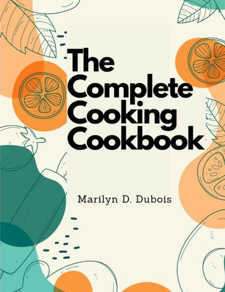 The Complete Cooking Cookbook: Recipes For Everything You'Ll Want To Make - 9781805477815