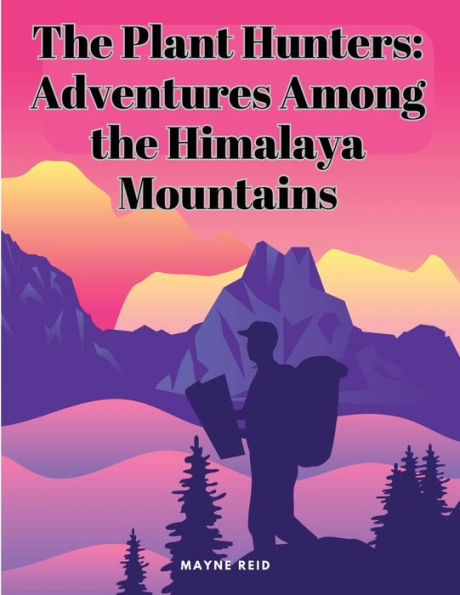 The Plant Hunters: Adventures Among The Himalaya Mountains - 9781805478607