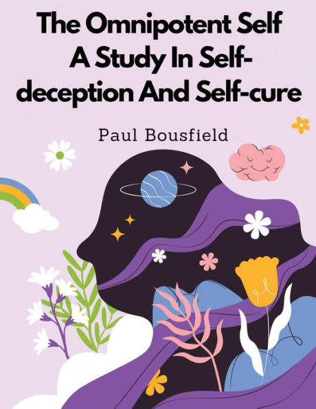 The Omnipotent Self, A Study In Self-Deception And Self-Cure - 9781805478720