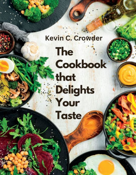 The Cookbook That Delights Your Taste: Creative Guide To Cooking - 9781805478973